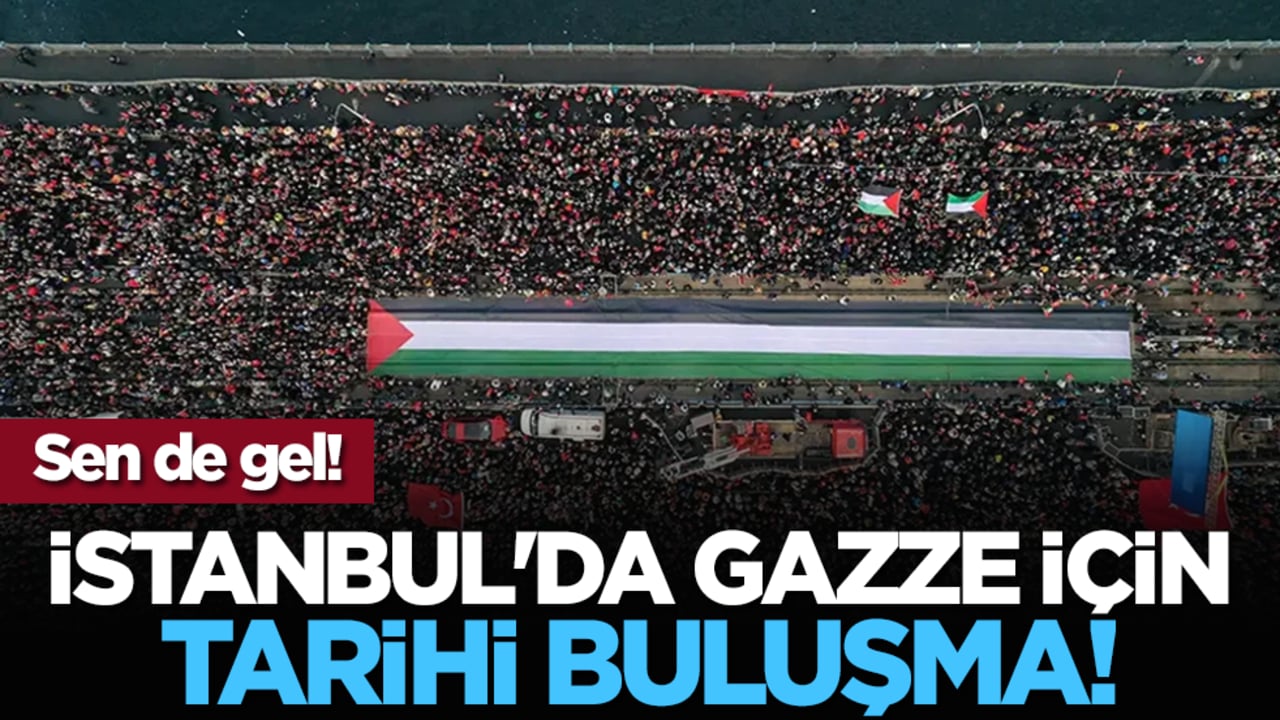 Sen de gel! İstanbul'da Gazze için tarihi buluşma!