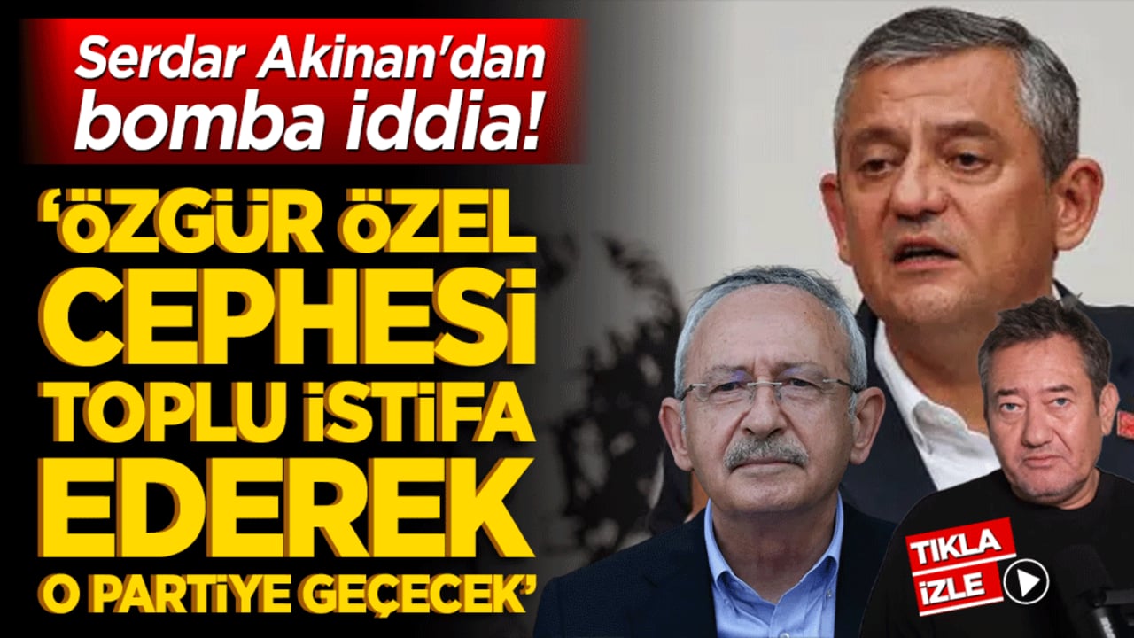 Serdar Akinan'dan bomba iddia! ‘Özgür Özel cephesi toplu istifa ederek o partiye geçecekler’