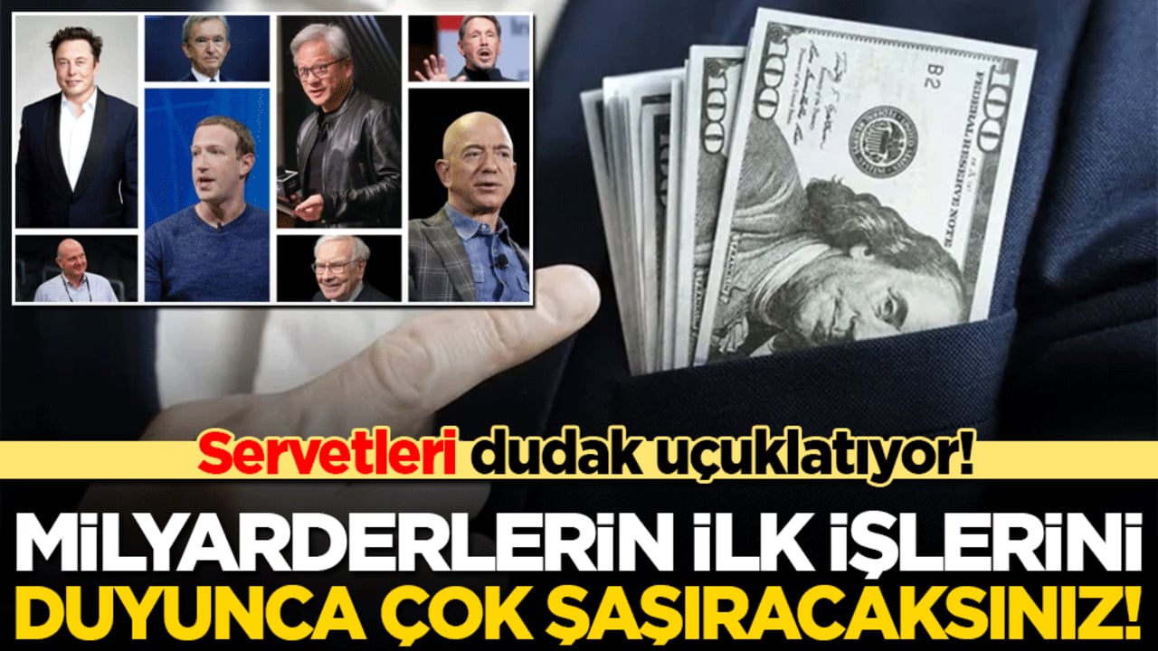 Servetleri dudak uçuklatıyor! Milyarderlerin ilk işlerini duyunca çok şaşıracaksınız!