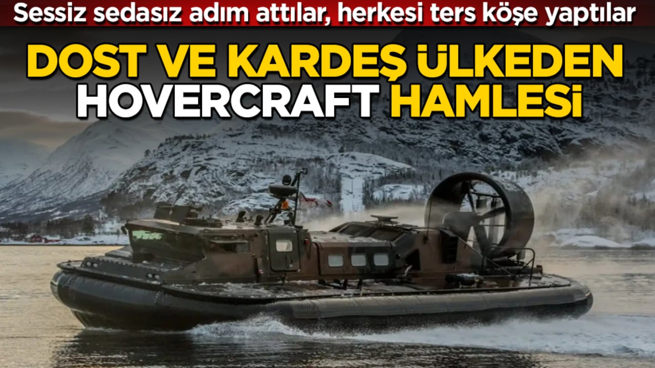 Sessiz sedasız adım attılar, herkesi ters köşe yaptılar! Dost ve kardeş ülkeden "hovercraft" hamlesi