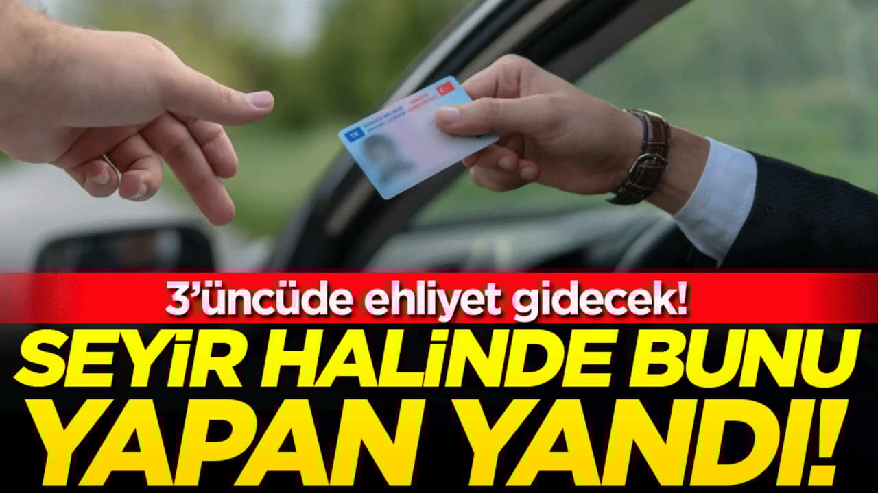 Seyir halinde bunu yapan yandı! 3'üncüde ehliyet gidecek!