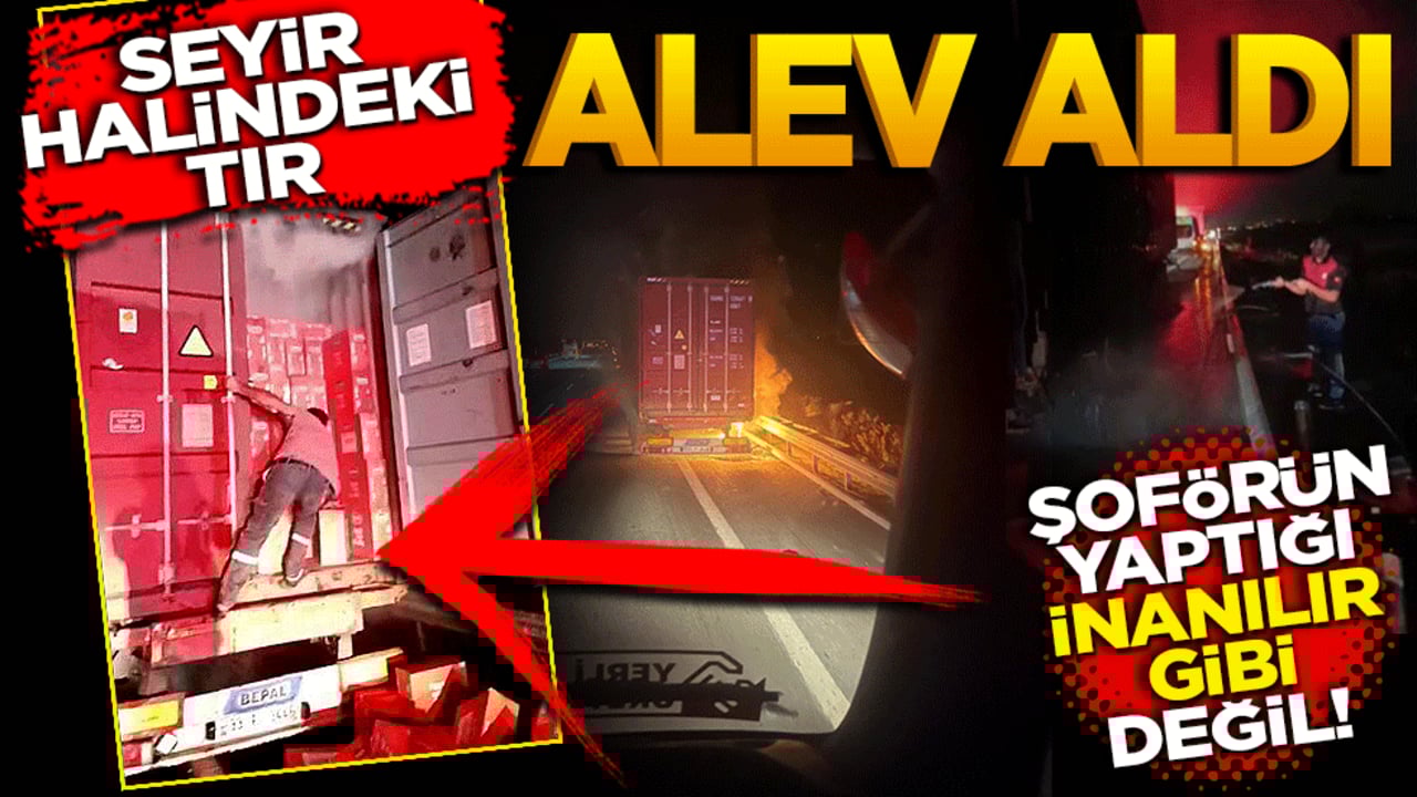 Seyir halindeki tır alev aldı! Şoförün yaptığı inanılır gibi değil