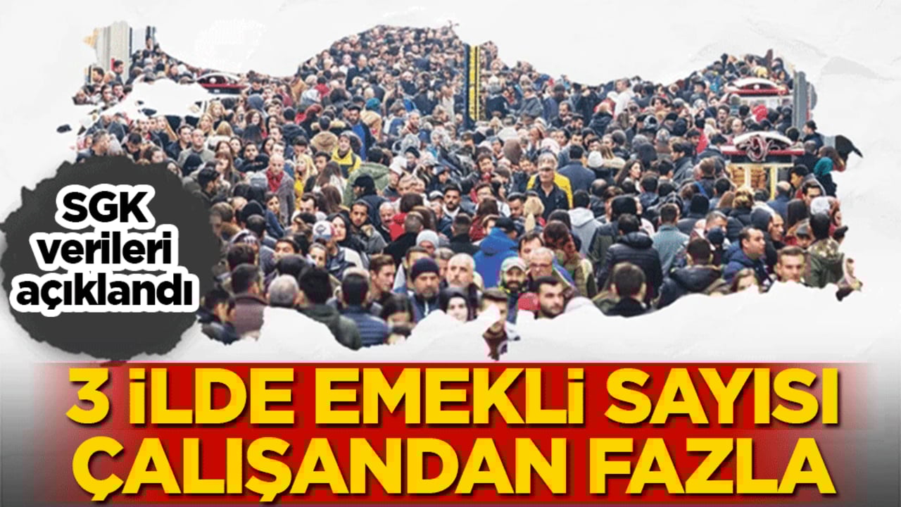 SGK verileri açıklandı: 3 ilde emekli sayısı çalışanları geride bıraktı
