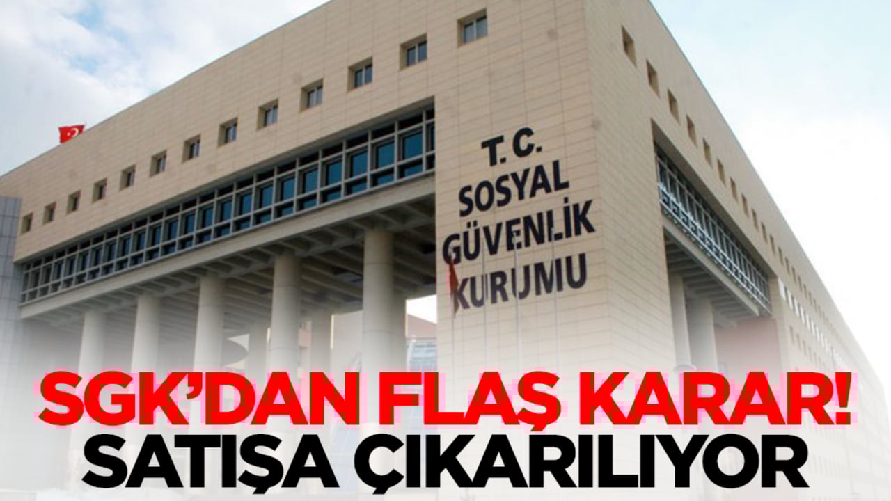 SGK'dan flaş karar! Satışa çıkarılıyor