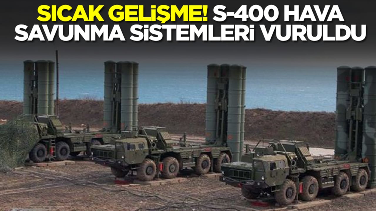 Sıcak gelişme: S-400 vuruldu