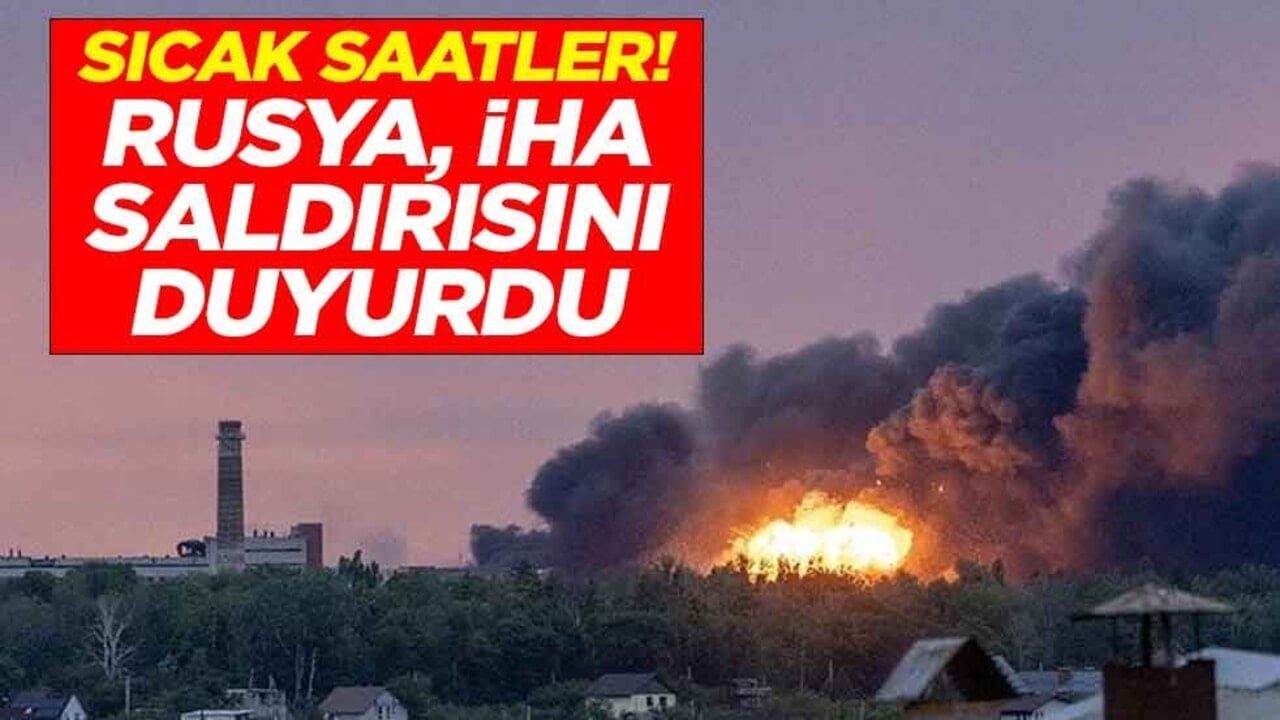 Sıcak saatler! Rusya, İHA saldırısını duyurdu