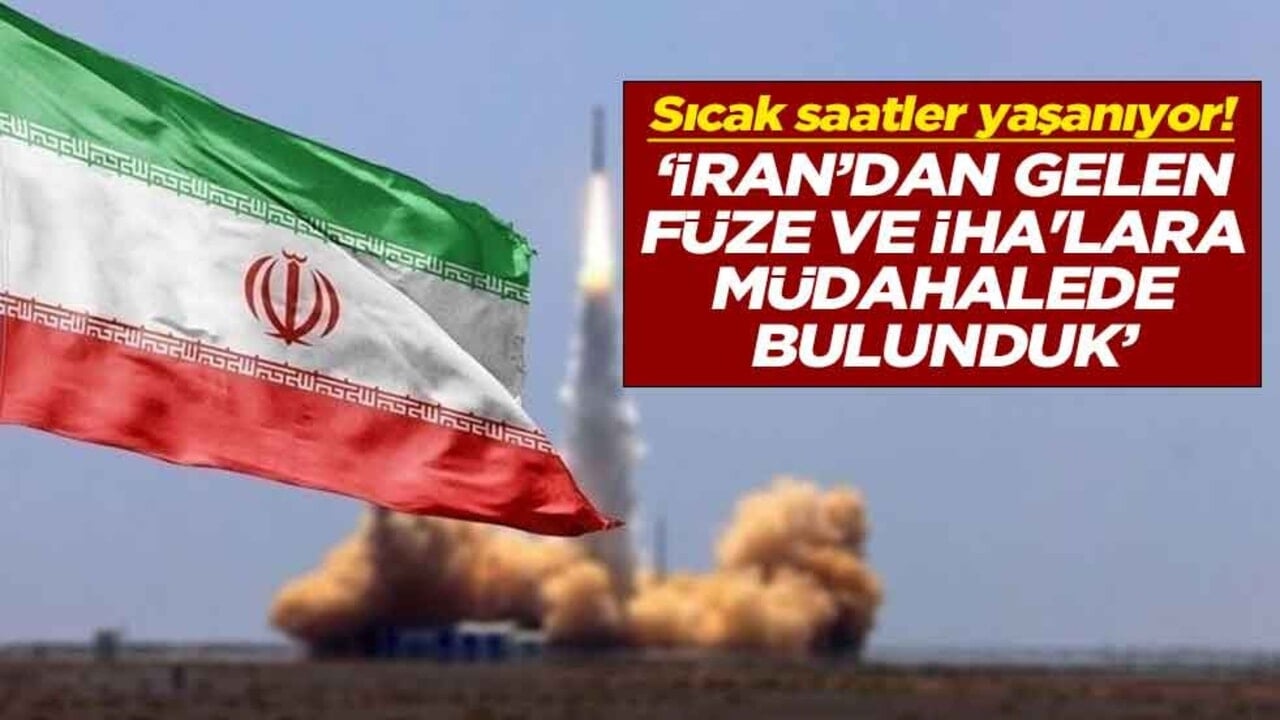 Sıcak saatler yaşanıyor! "İran’dan gelen füze ve İHA'lara müdahalede bulunduk"