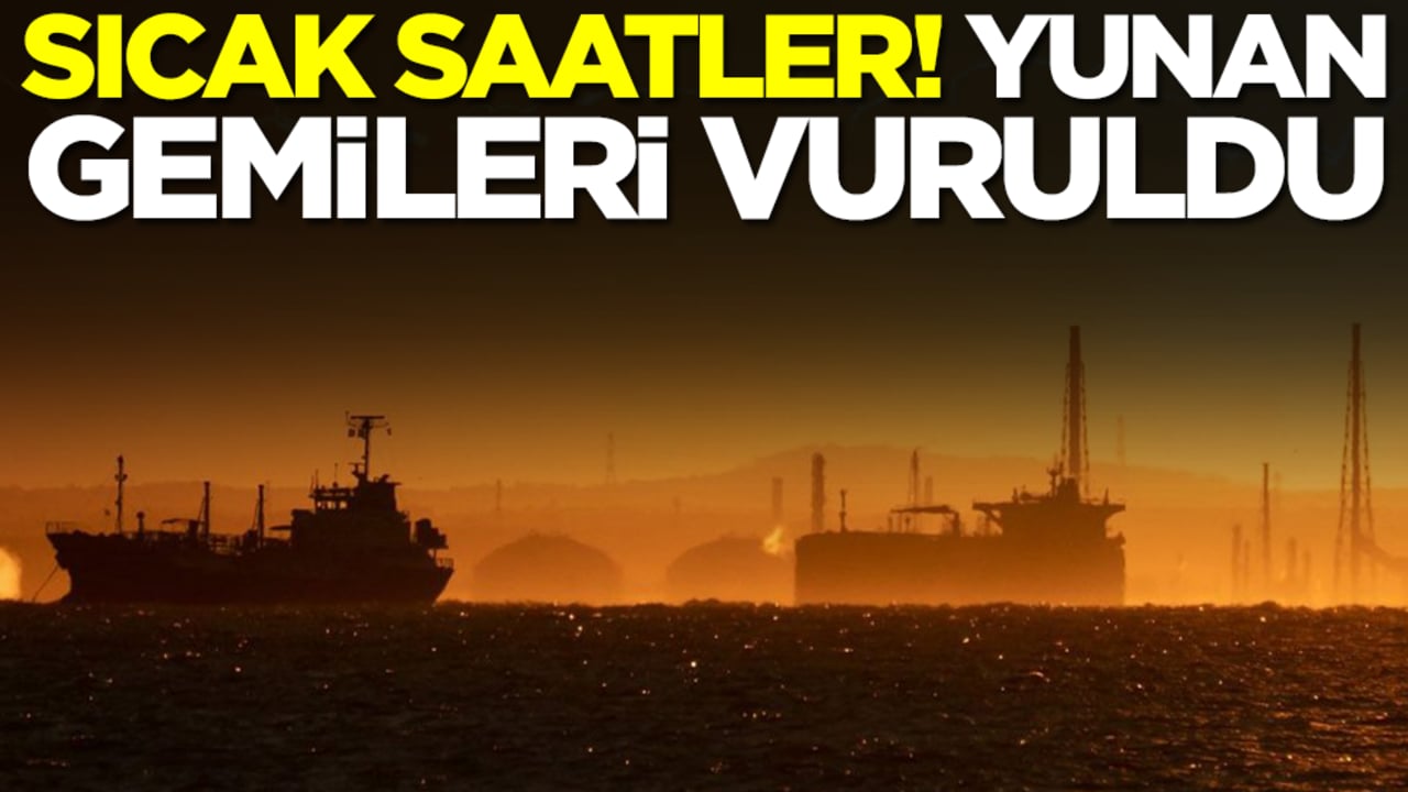 Sıcak saatler: Yunan gemileri vuruldu