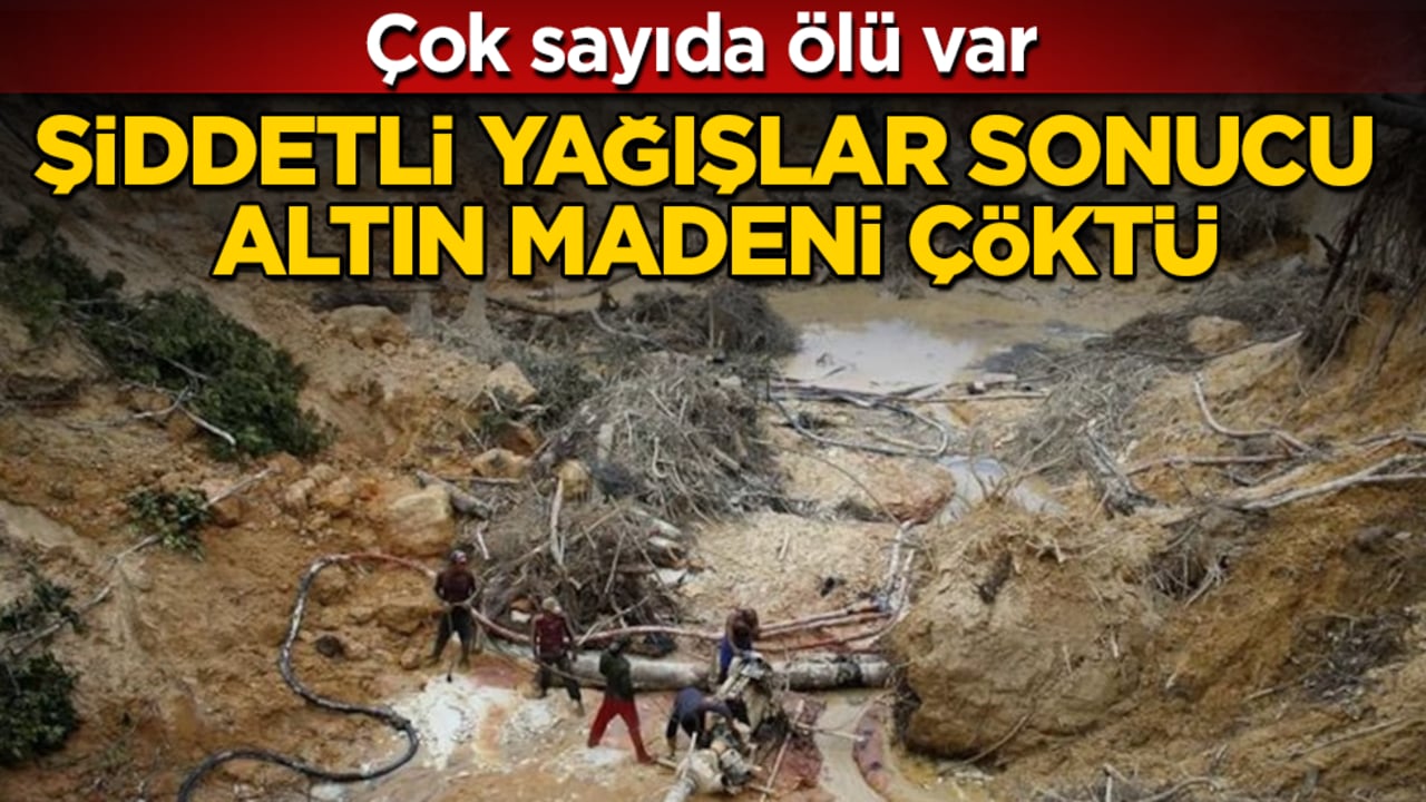 Şiddetli yağışlar sonucu altın madeni çöktü: Çok sayıda ölü var