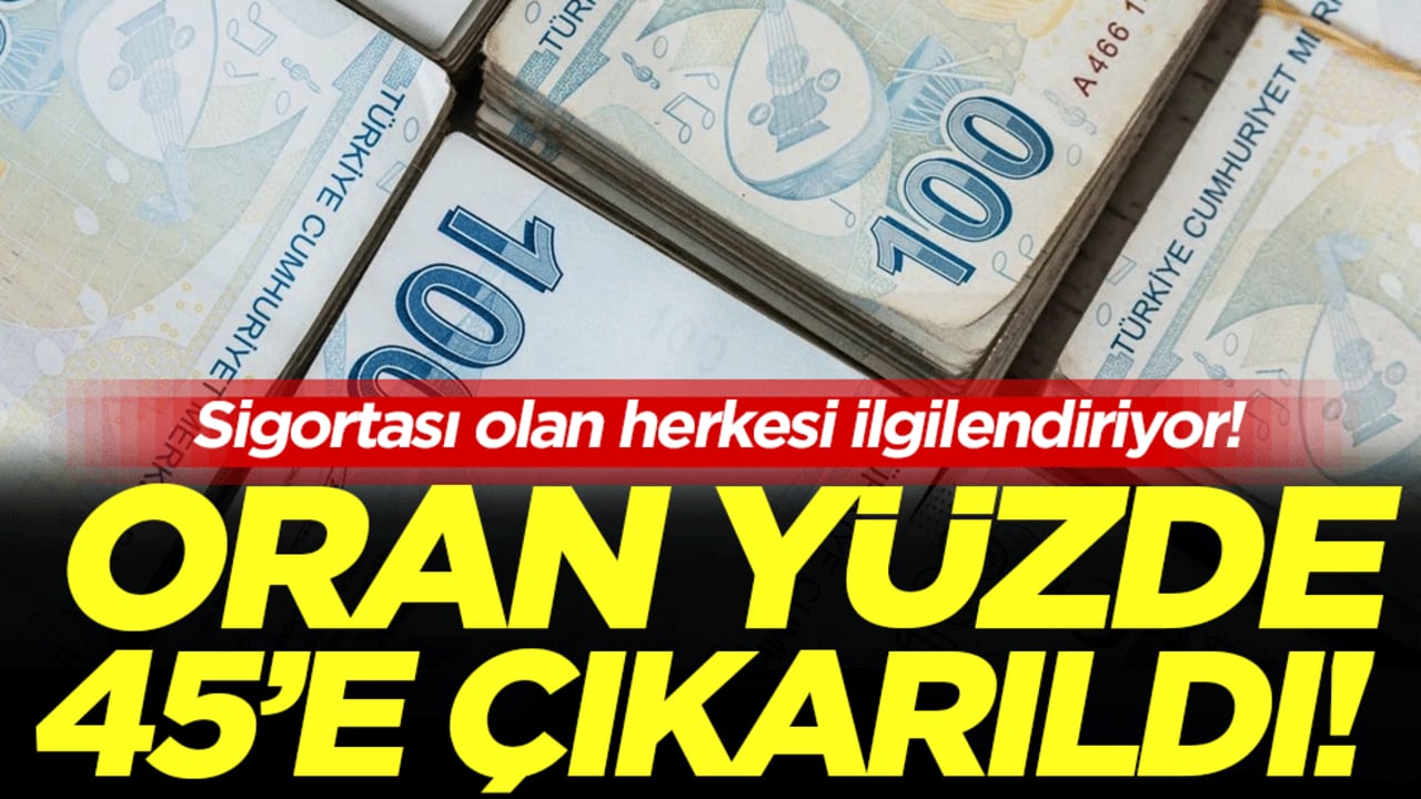 Sigortalı herkesi ilgilendiriyor: Oran yüzde 45'e çıkarıldı!