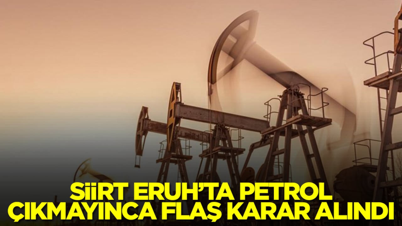 Siirt Eruh'ta petrol çıkmayınca flaş karar ilan edildi