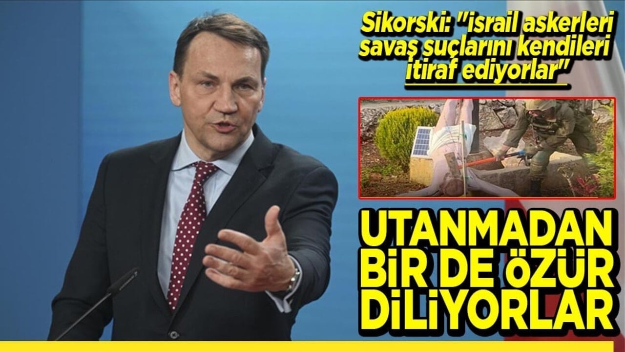 Sikorski: "İsrail askerleri savaş suçlarını kendileri itiraf ediyorlar" Utanmadan bir de özür diliyorlar