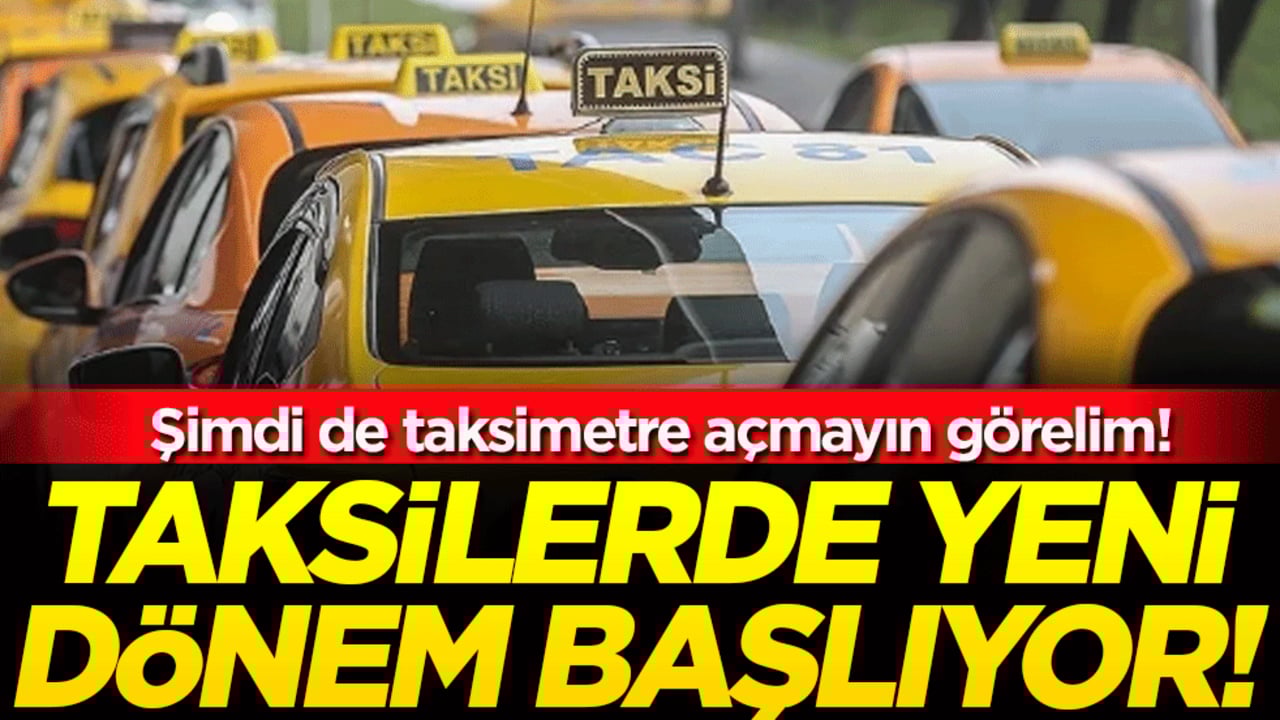 Şimdi de taksimetre açmayın görelim: Taksilerde yeni dönem başlıyor!