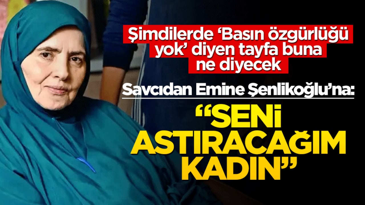 Şimdilerde ‘Basın özgürlüğü yok’ diyen tayfa buna ne diyecek? Savcıdan Emine Şenlikoğlu’na: "Seni astıracağım kadın"