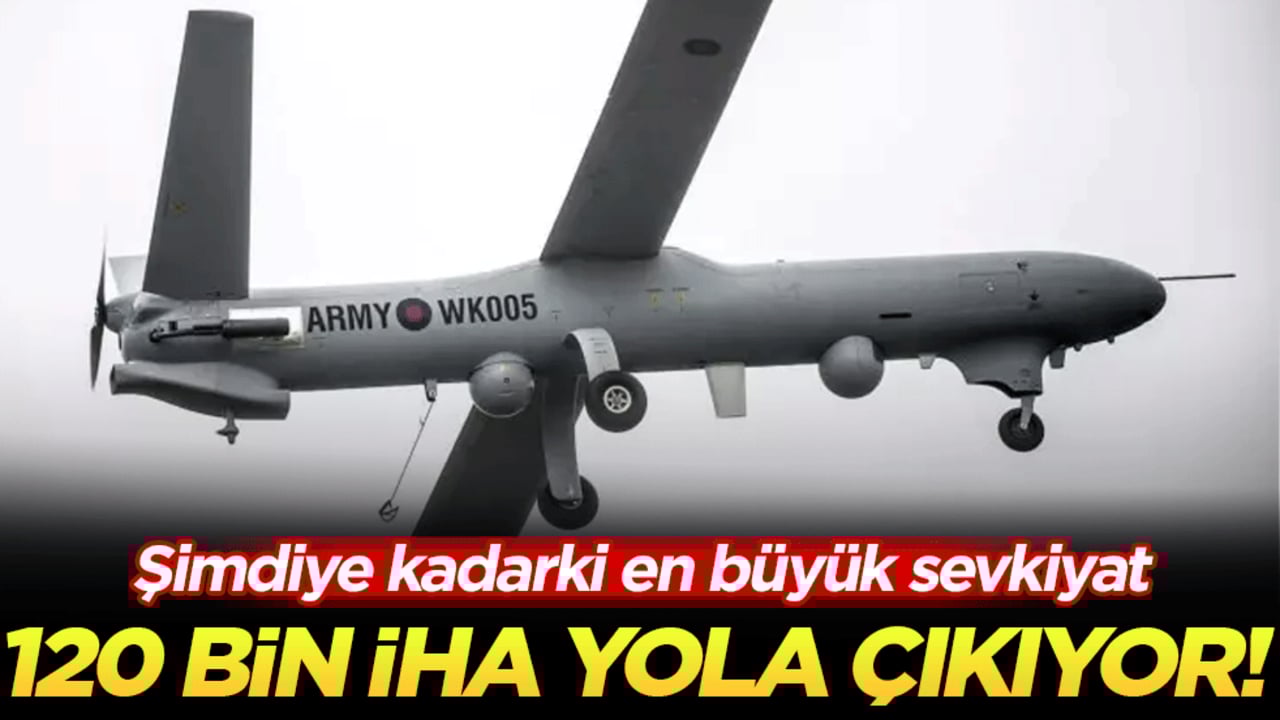 Şimdiye kadarki en büyük sevkiyat: 120 bin İHA yola çıkıyor!