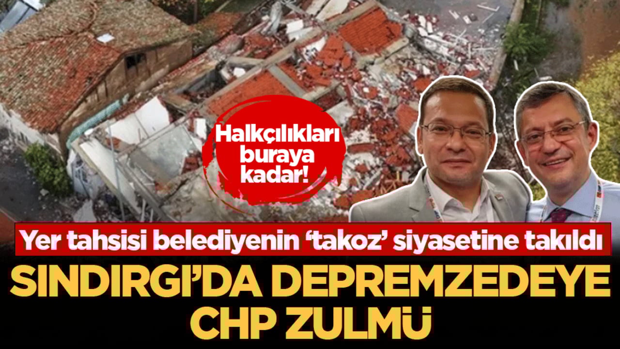 Sındırgı’da depremzedeye CHP zulmü: Yer tahsisi belediyenin ‘takoz’ siyasetine takıldı