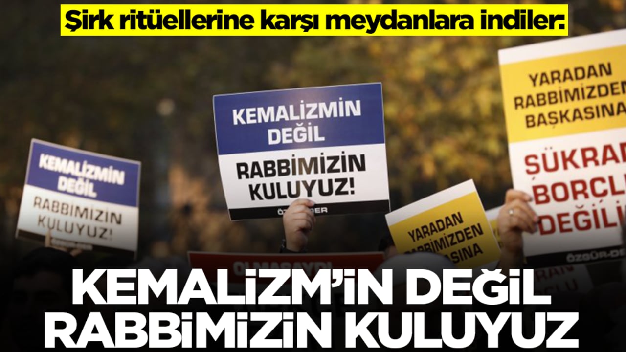 Şirk ritüellerine karşı meydanlara indiler: Kemalizm'in değil Rabbimizin kuluyuz
