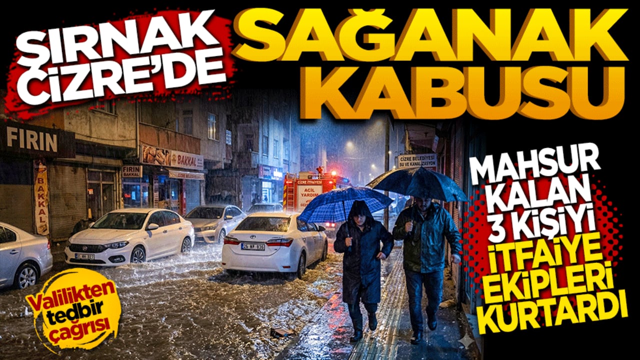 Şırnak Cizre'de Sağanak Kabusu: Mahsur Kalan 3 Kişi İtfaiye Ekiplerince Kurtarıldı