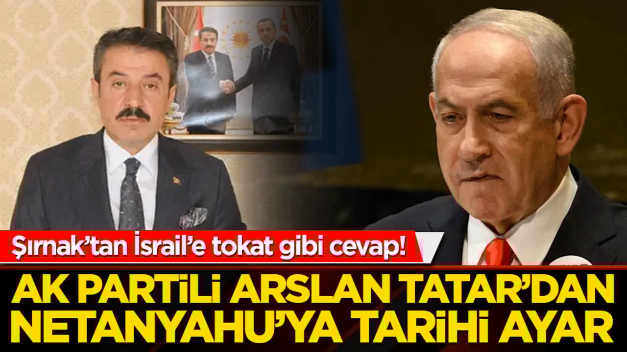 Şırnak’tan İsrail’e tokat gibi cevap! AK Partili Arslan Tatar’dan Netanyahu’ya tarihi ayar!