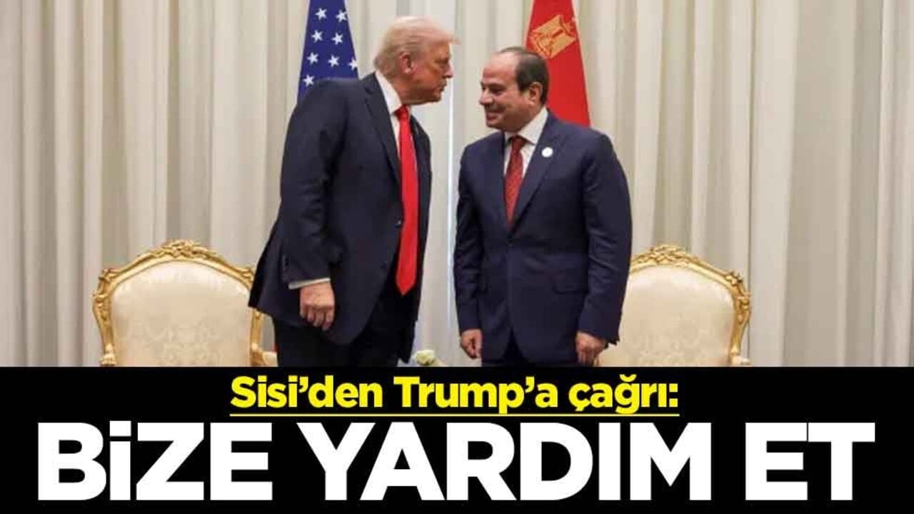 Sisi’den Trump’a çağrı: Bize yardım et