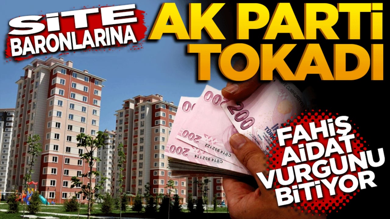 Site baronlarına Ak Parti tokadı! Fahiş aidat vurgunu bitiyor