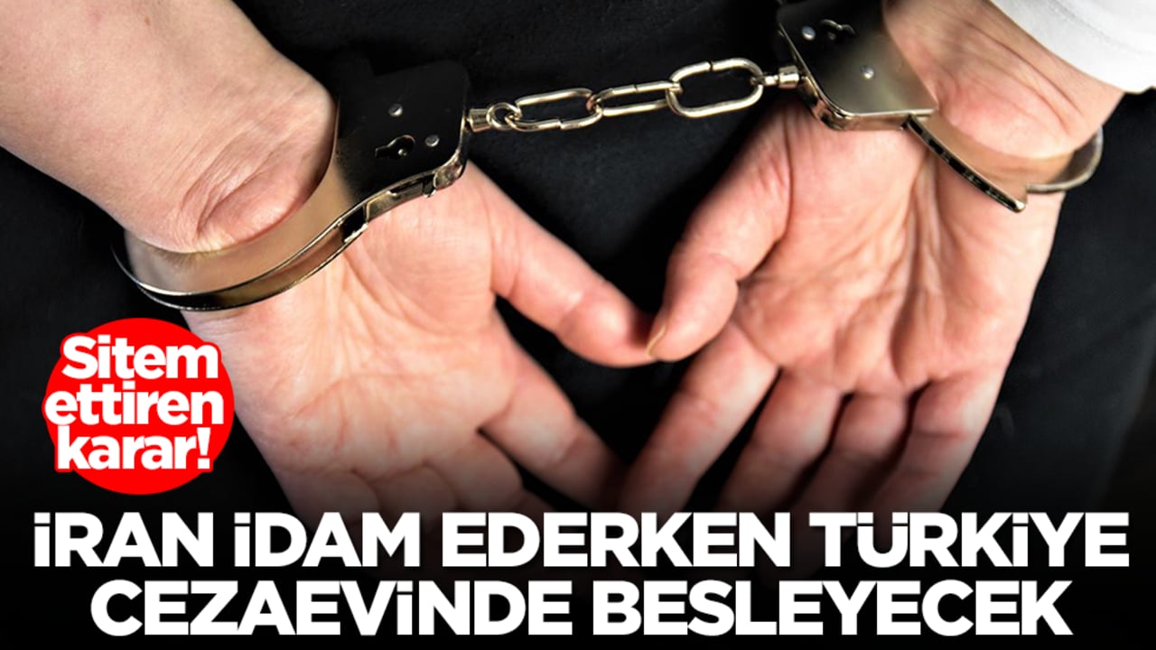 Sitem ettiren karar! İran idam ederken Türkiye cezaevinde besleyecek