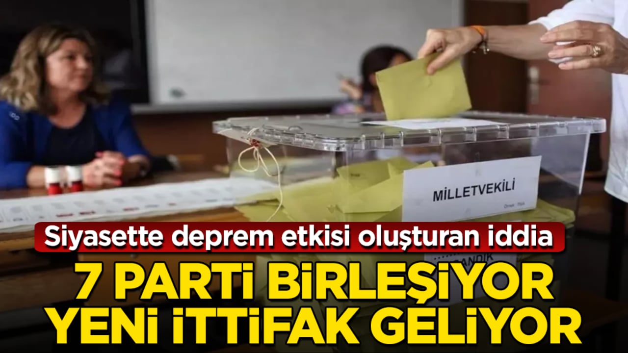 Siyasette deprem etkisi oluşturan iddia: 7 parti birleşiyor, yeni ittifak geliyor