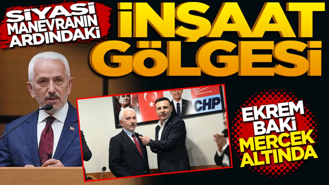 Siyasi manevranın ardındaki inşaat gölgesi: Ekrem Baki mercek altında