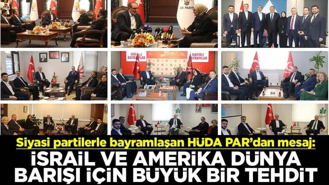 Siyasi partilerle bayramlaşan HÜDA PAR'dan mesaj: İsrail ve Amerika dünya barışı için büyük bir tehdit