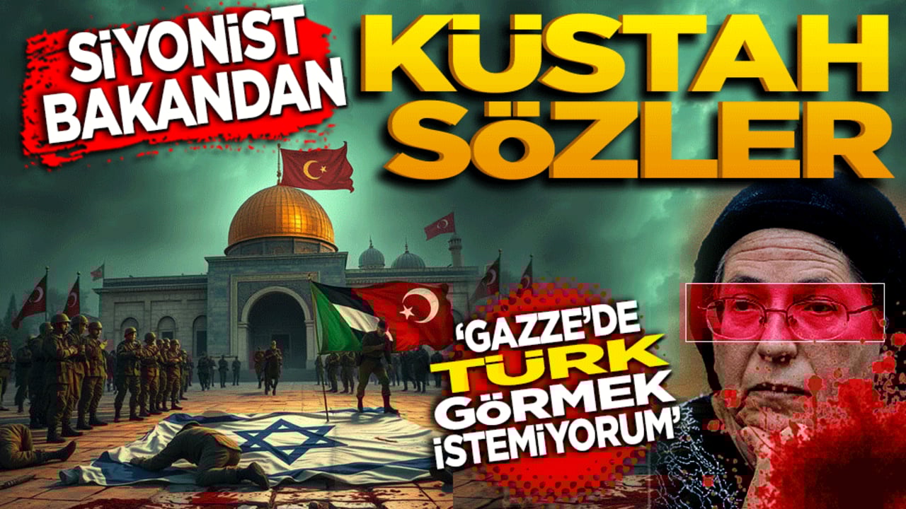 Siyonist Bakan’dan Küstah Sözler: "Gazze’de Türk Görmek İstemiyorum!"