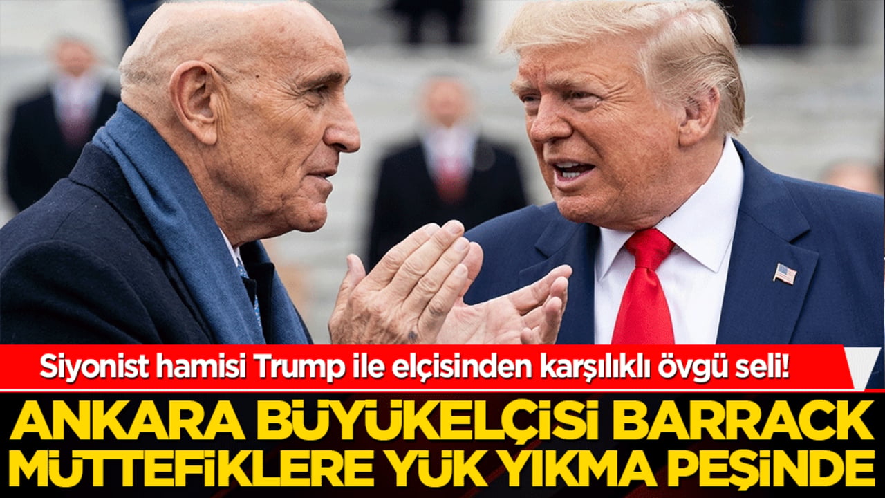 Siyonist hamisi Trump ile elçisinden karşılıklı övgü seli! Ankara Büyükelçisi Barrack müttefiklere yük yıkma peşinde