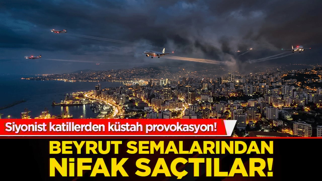 Siyonist katillerden küstah provokasyon! Beyrut semalarından nifak saçtılar!