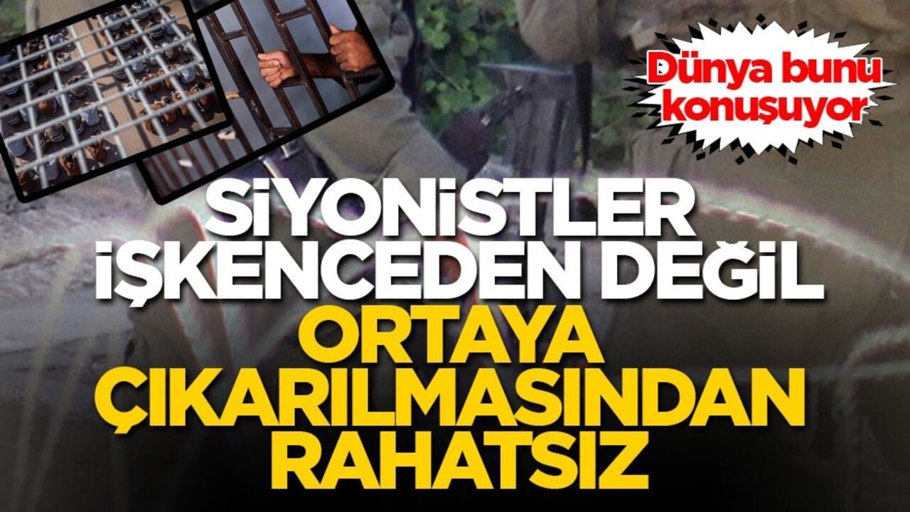 Siyonistler işkenceden değil, ortaya çıkarılmasından rahatsız