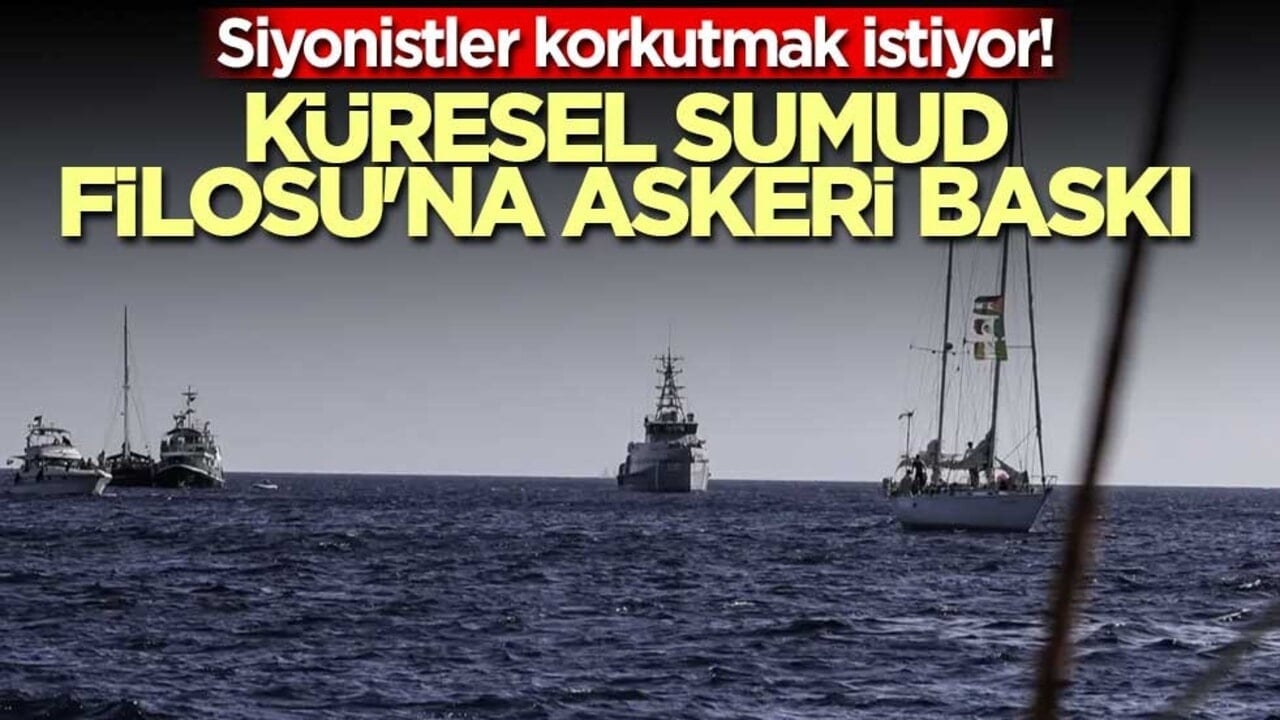 Siyonistler korkutmak istiyor! Küresel Sumud Filosu'na askeri baskı