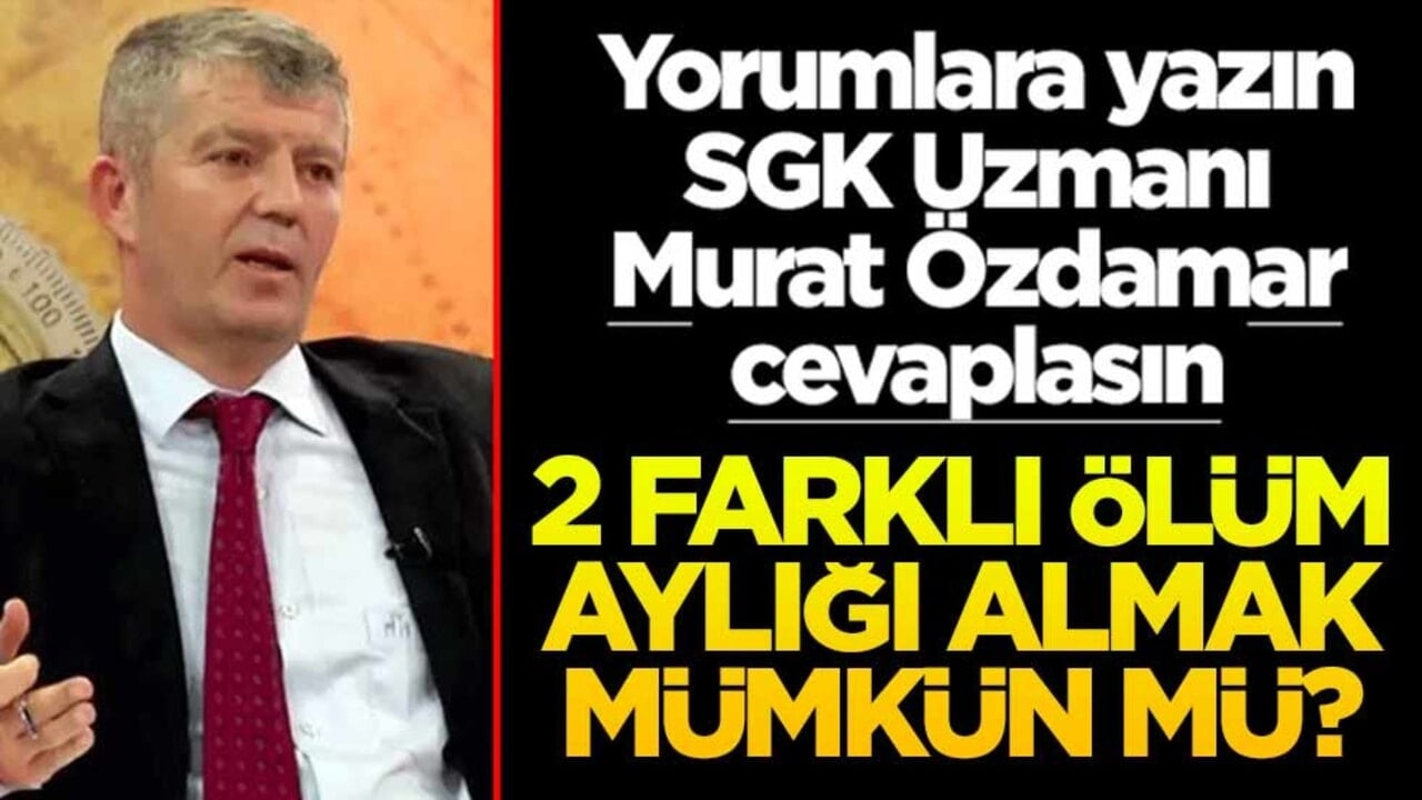 Siz sorun SGK Uzmanı Murat Özdamar cevaplasın! 2 farklı ölüm aylığı almak mümkün mü?