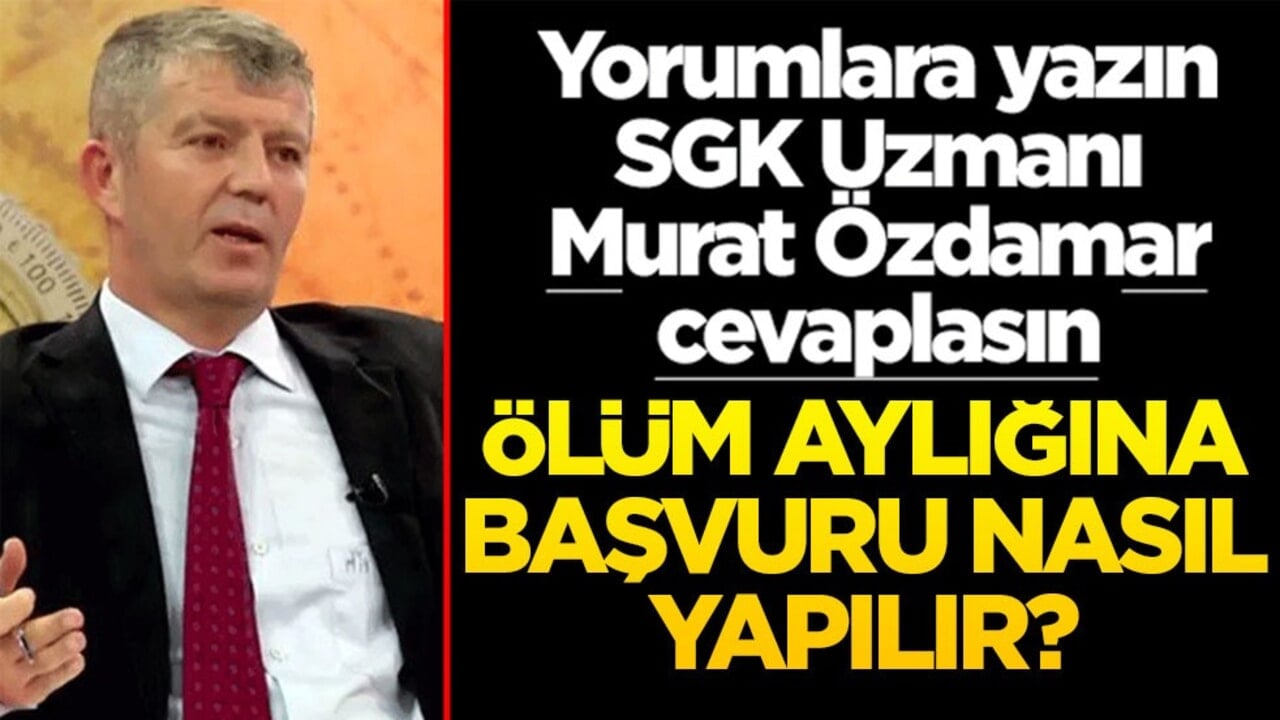 Siz sorun SGK Uzmanı Murat Özdamar cevaplasın! Ölüm aylığına başvuru nasıl yapılır?
