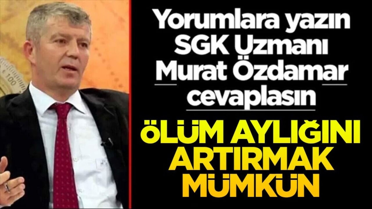 Siz sorun SGK Uzmanı Murat Özdamar cevaplasın! Ölüm aylığında artış mümkün