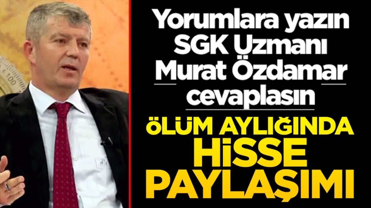 Siz sorun SGK Uzmanı Murat Özdamar cevaplasın! Ölüm aylığında hisse paylaşımı