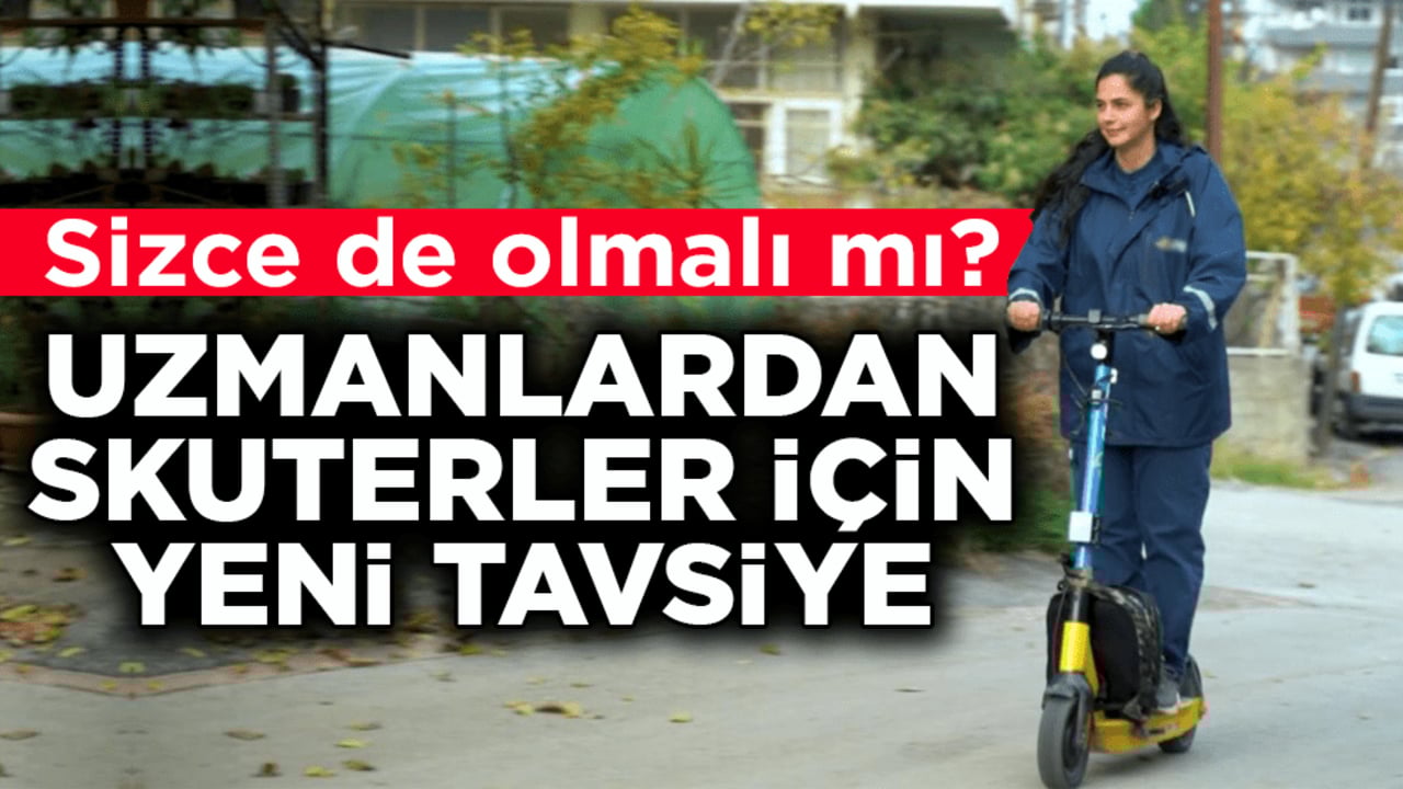 Sizce de olmalı mı? Uzmanlardan skuterler için yeni tavsiye