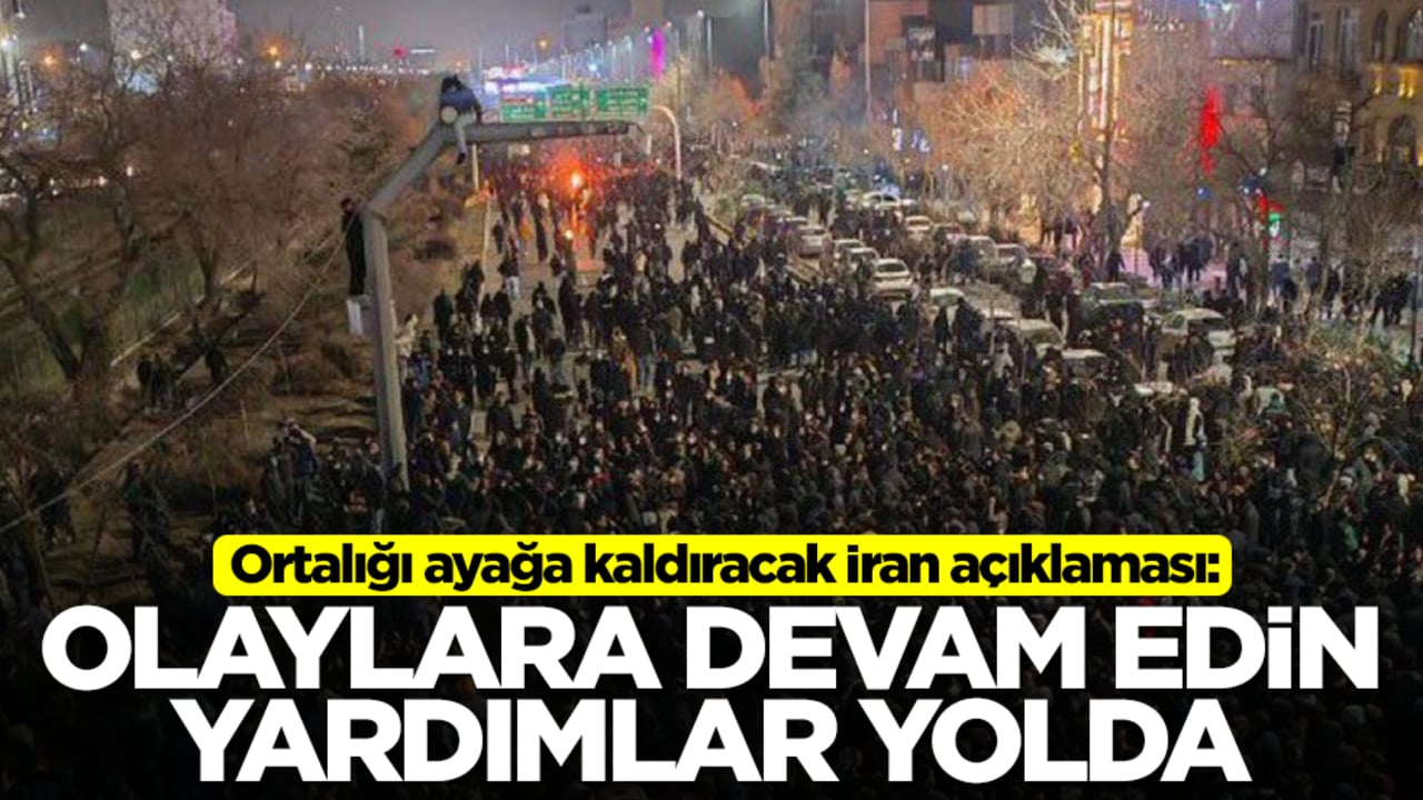 Skandal İran açıkaması: Olaylara devam edin yardımlar yolda