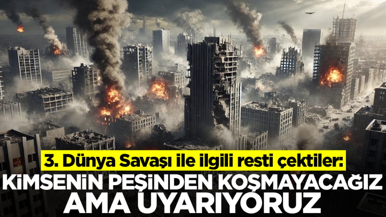 Şok eden 3. Dünya Savaşı uyarısı: Kimsenin peşinden koşmayacağız ama uyarıyoruz