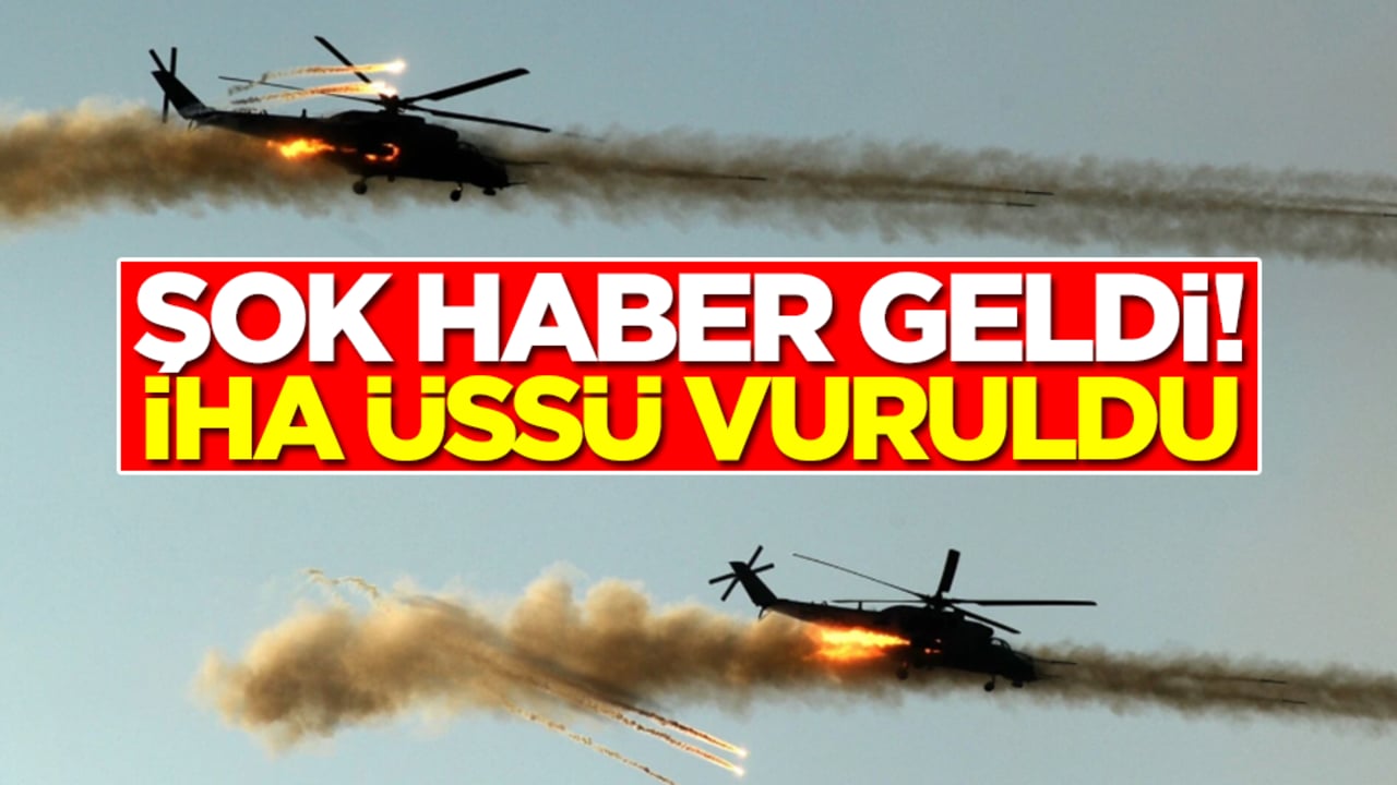 Şok haber geldi: İHA üssü vuruldu