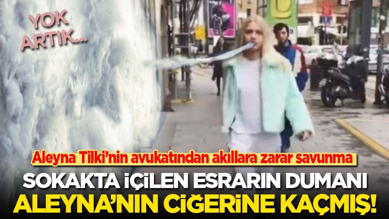 Sokakta içilen esrarın dumanı Aleyna’nın ciğerine kaçmış! Aleyna Tilki’nin avukatından akıllara zarar savunma....