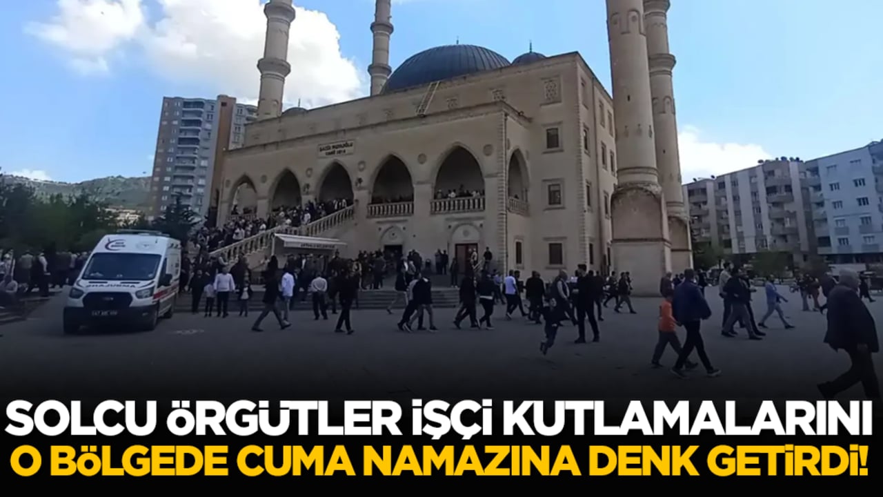 Solcu yapılar işçi kutlamalarını Cuma namazına denk getirdi!