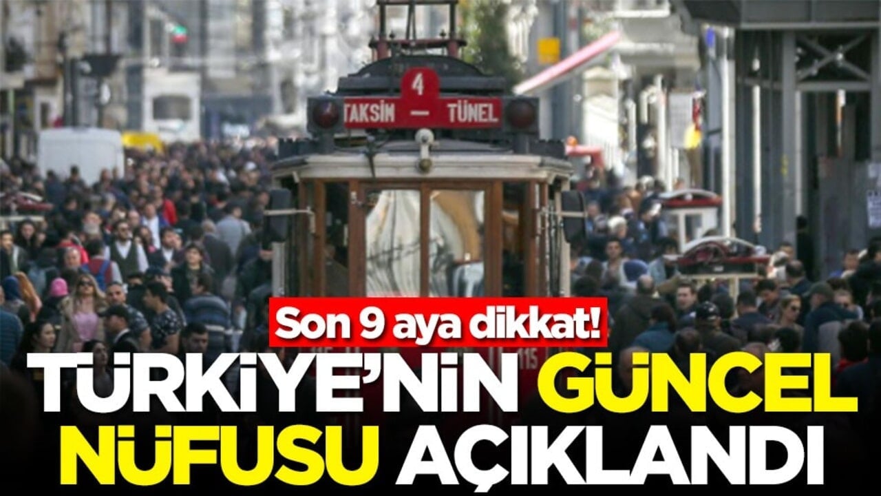 Son 9 aya dikkat! Türkiye'nin güncel nüfusu açıklandı