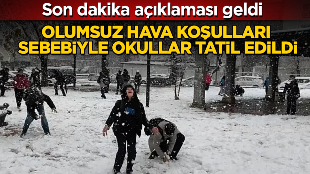 Son dakika açıklaması geldi! Olumsuz hava koşulları sebebiyle okullar tatil edildi
