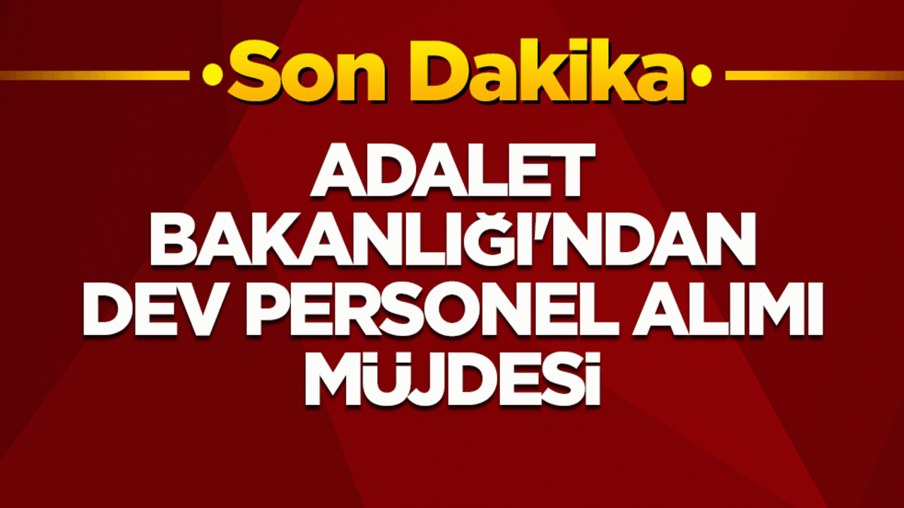 Son dakika! Adalet Bakanlığı’ndan dev personel alımı müjdesi! 15 bin kişi istihdam edilecek