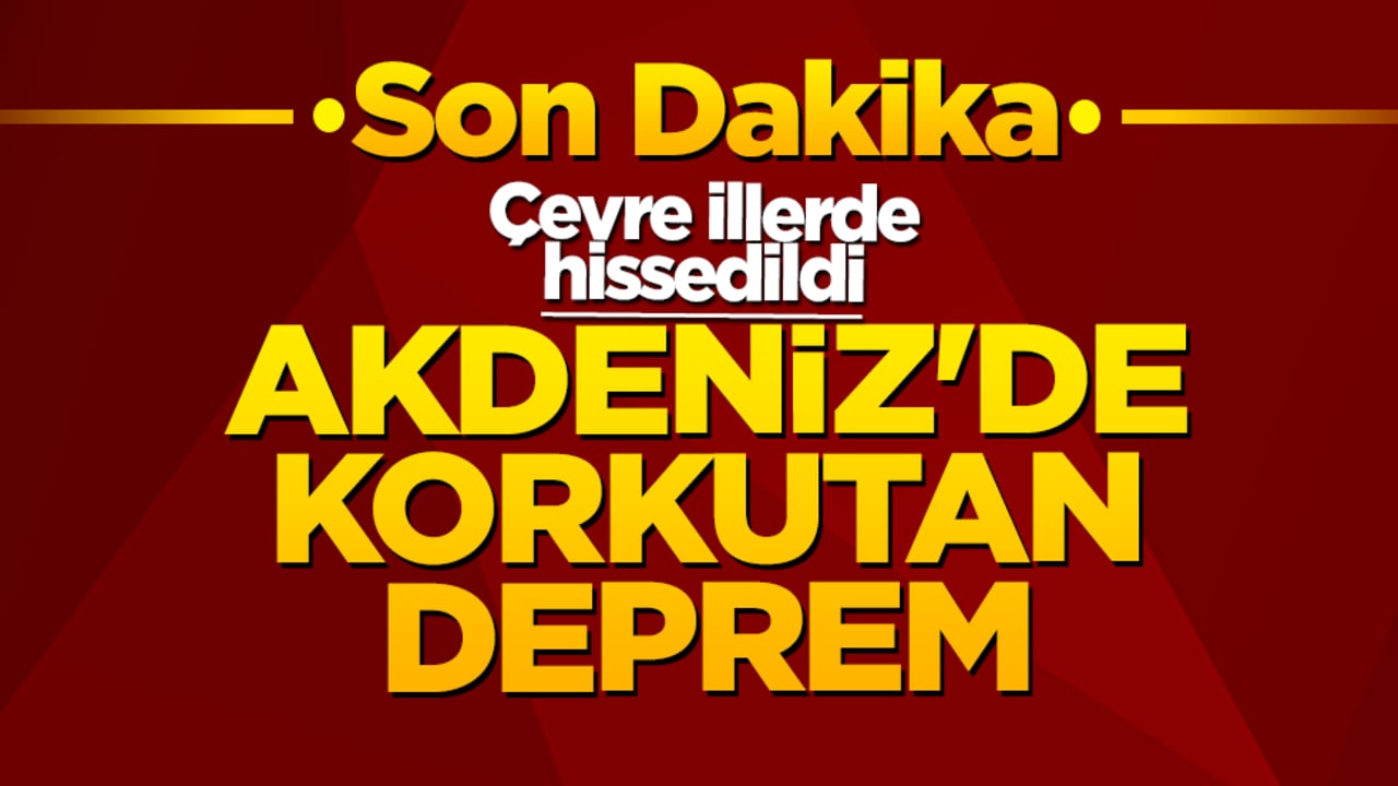 Son dakika! Akdeniz’de korkutan deprem! Çevre illerde hissedildi