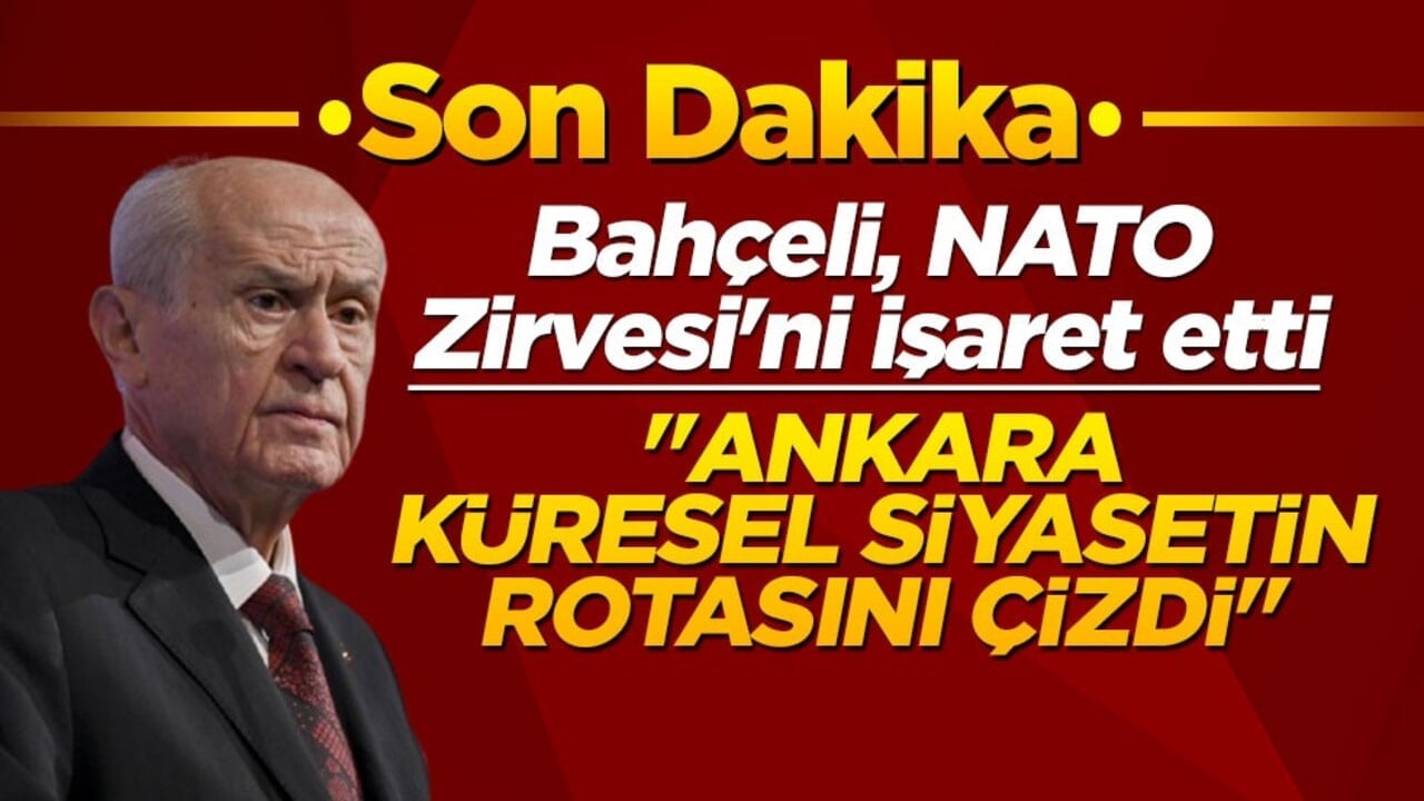 Bahçeli, NATO Zirvesi'ni işaret etti: Ankara küresel siyasetin rotasını çizdi