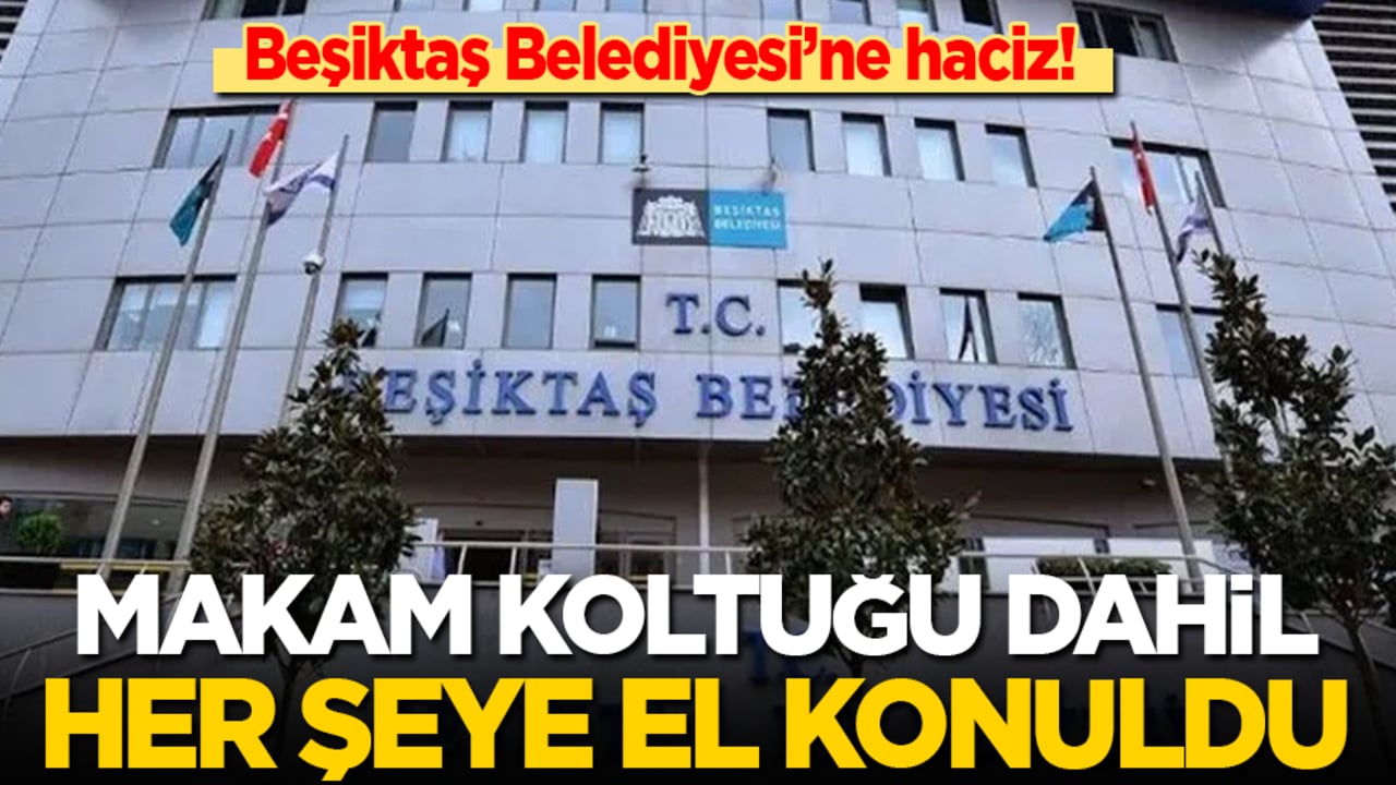 Beşiktaş Belediyesi'ne haciz: Makam koltuğu dahil her şeye el konuldu